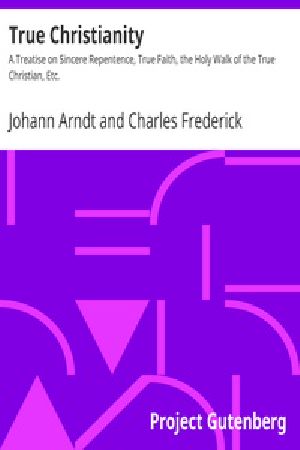 [Gutenberg 34736] • True Christianity / A Treatise on Sincere Repentence, True Faith, the Holy Walk of the True Christian, Etc.